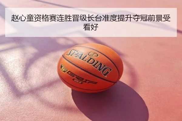 赵心童资格赛连胜晋级长台准度提升夺冠前景受看好